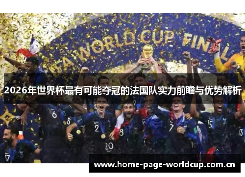2026年世界杯最有可能夺冠的法国队实力前瞻与优势解析