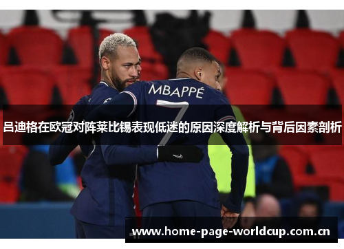 吕迪格在欧冠对阵莱比锡表现低迷的原因深度解析与背后因素剖析 吕迪格在欧冠对阵莱比锡表现低迷的原因深度解析与背后因素剖析